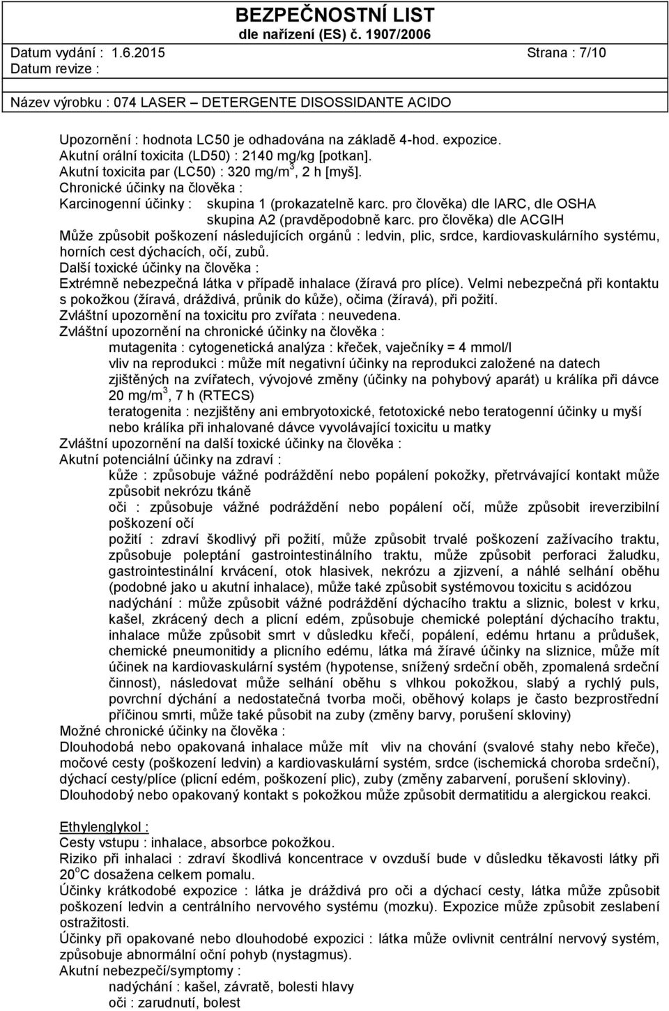 pro člověka) dle ACGIH Může způsobit poškození následujících orgánů : ledvin, plic, srdce, kardiovaskulárního systému, horních cest dýchacích, očí, zubů.