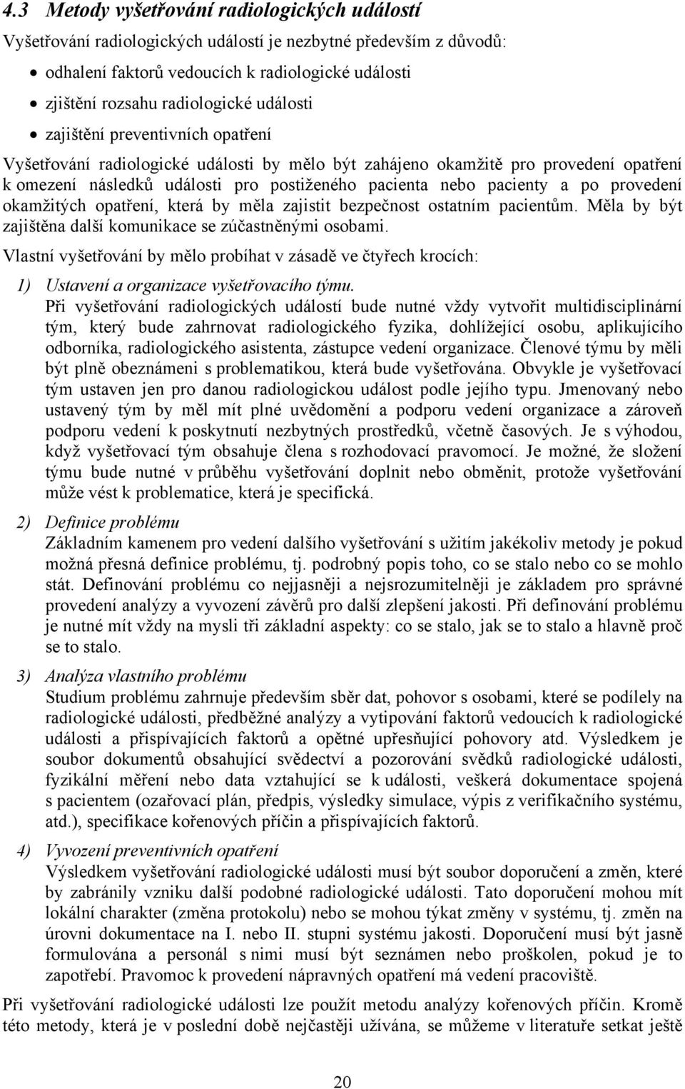 po provedení okamžitých opatření, která by měla zajistit bezpečnost ostatním pacientům. Měla by být zajištěna další komunikace se zúčastněnými osobami.