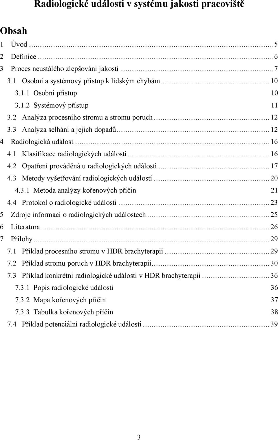 .. 17 4.3 Metody vyšetřování radiologických událostí... 20 4.3.1 Metoda analýzy kořenových příčin 21 4.4 Protokol o radiologické události... 23 5 Zdroje informací o radiologických událostech.