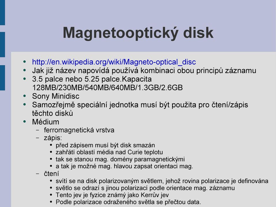 6GB Sony Minidisc Samozřejmě speciální jednotka musí být použita pro čtení/zápis těchto disků Médium ferromagnetická vrstva zápis: před zápisem musí být disk smazán zahřátí oblastí