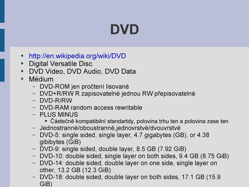 access rewritable PLUS MINUS Částečně kompatibilní standartdy, polovina trhu ten a polovina zase ten Jednostranné/oboustranné,jednovrstvé/dvouvrstvé DVD-5: single sided, single