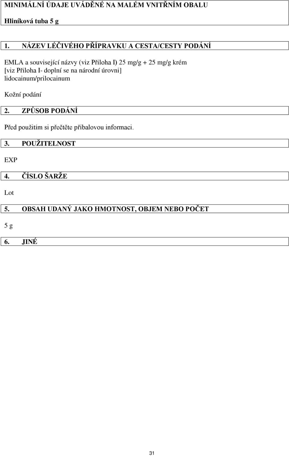 krém [viz Příloha I- doplní se na národní úrovni] lidocainum/prilocainum Kožní podání 2.