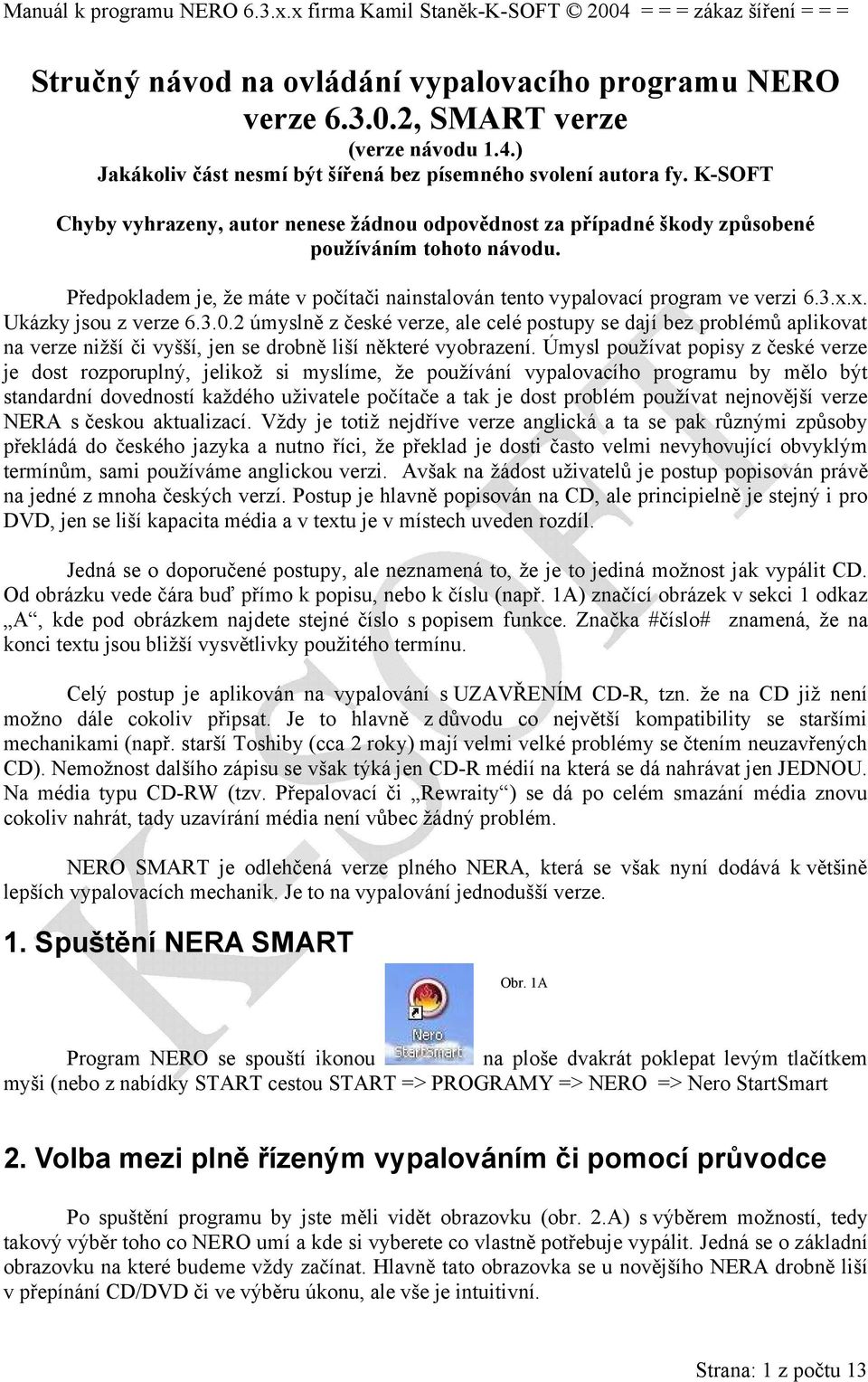 x. Ukázky jsou z verze 6.3.0.2 úmyslně z české verze, ale celé postupy se dají bez problémů aplikovat na verze nižší či vyšší, jen se drobně liší některé vyobrazení.