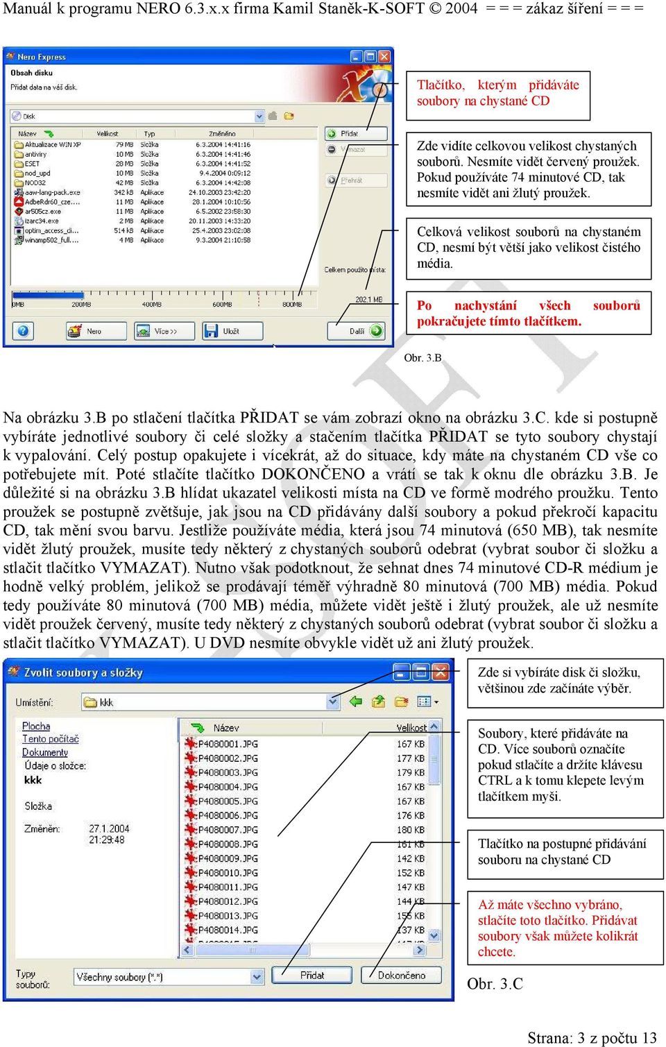 B po stlačení tlačítka PŘIDAT se vám zobrazí okno na obrázku 3.C. kde si postupně vybíráte jednotlivé soubory či celé složky a stačením tlačítka PŘIDAT se tyto soubory chystají k vypalování.