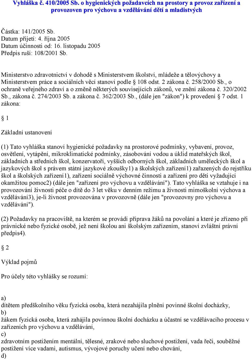 , o ochraně veřejného zdraví a o změně některých souvisejících zákonů, ve znění zákona č. 320/2002 Sb., zákona č. 274/2003 Sb. a zákona č. 362/2003 Sb., (dále jen "zákon") k provedení 7 odst.