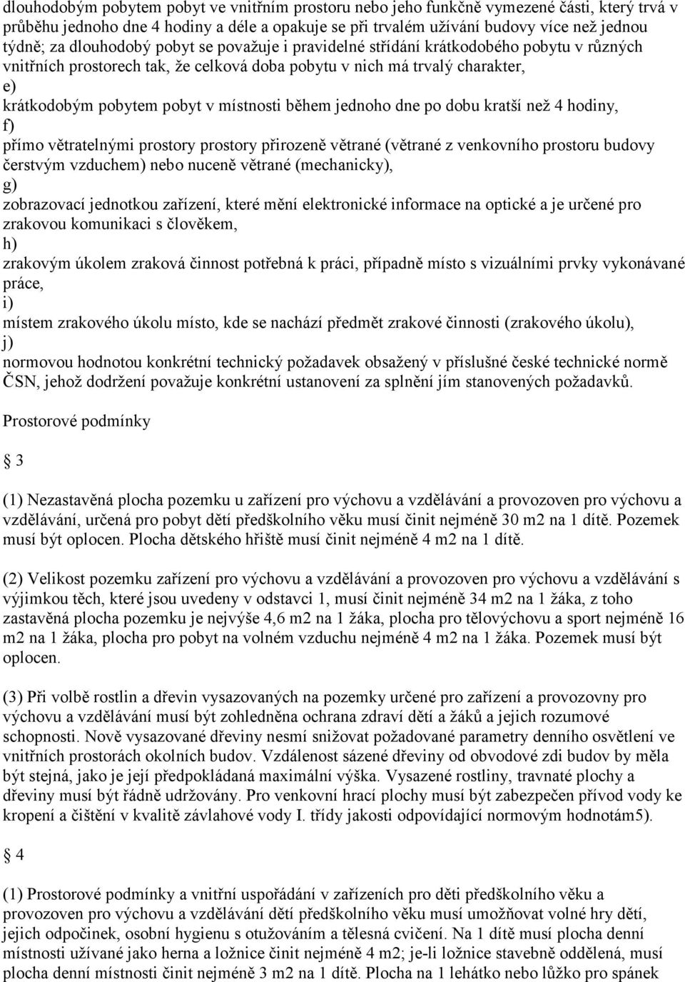 během jednoho dne po dobu kratší než 4 hodiny, f) přímo větratelnými prostory prostory přirozeně větrané (větrané z venkovního prostoru budovy čerstvým vzduchem) nebo nuceně větrané (mechanicky), g)