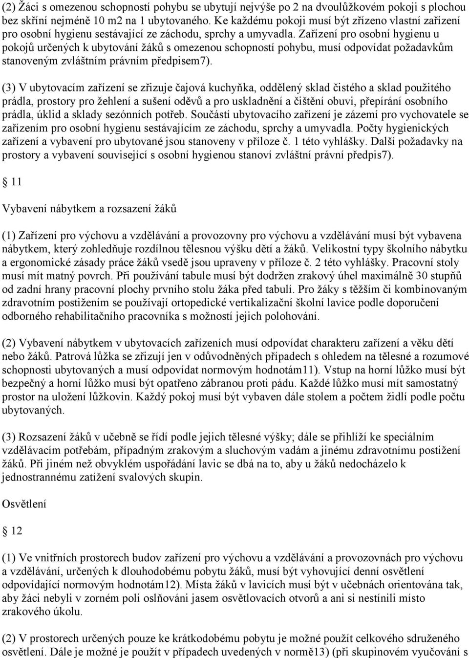 Zařízení pro osobní hygienu u pokojů určených k ubytování žáků s omezenou schopností pohybu, musí odpovídat požadavkům stanoveným zvláštním právním předpisem7).