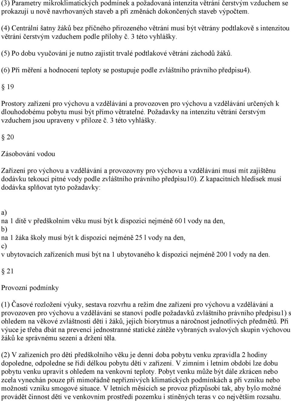 (5) Po dobu vyučování je nutno zajistit trvalé podtlakové větrání záchodů žáků. (6) Při měření a hodnocení teploty se postupuje podle zvláštního právního předpisu4).