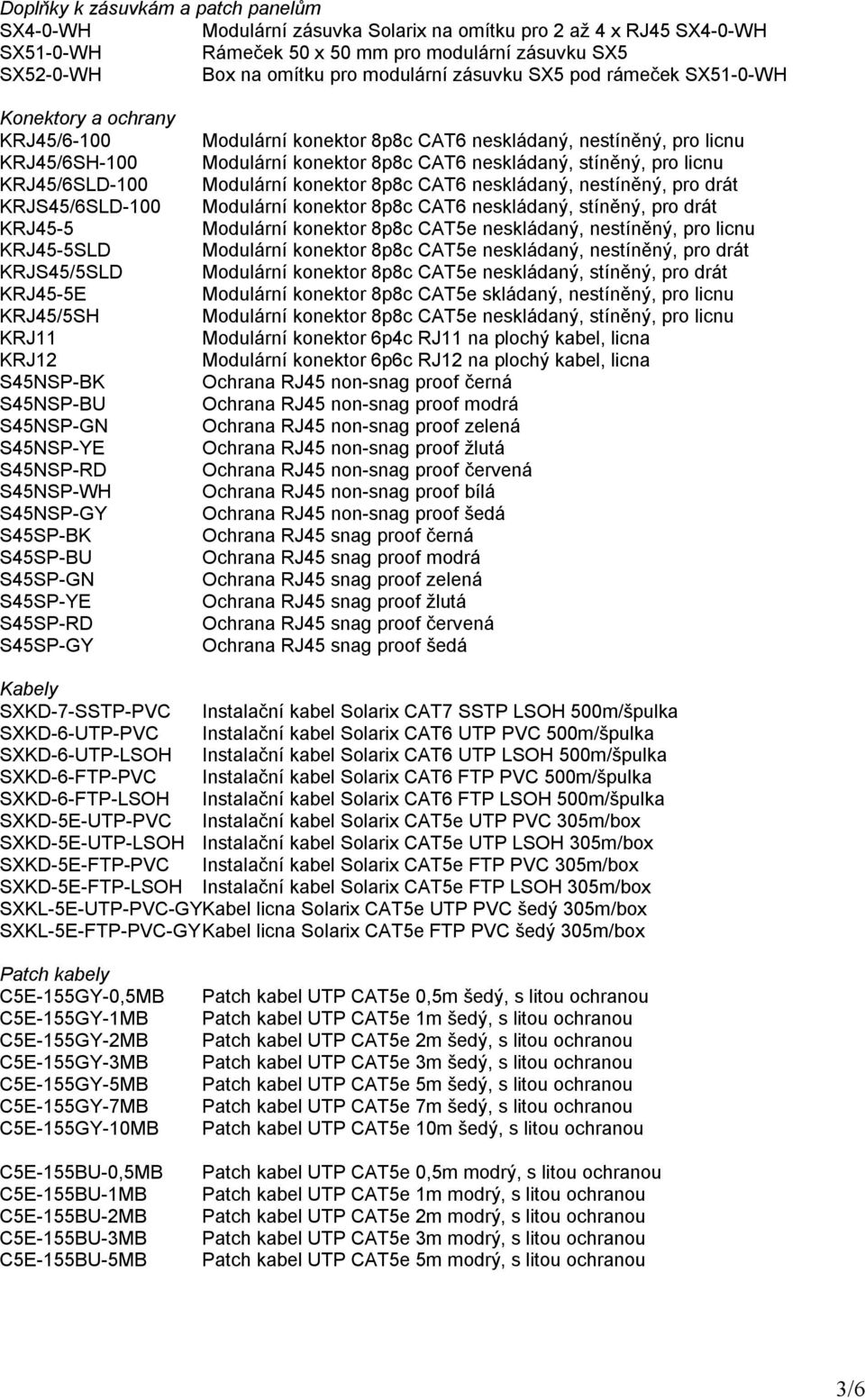 S45NSP-GN S45NSP-YE S45NSP-RD S45NSP-WH S45NSP-GY S45SP-BK S45SP-BU S45SP-GN S45SP-YE S45SP-RD S45SP-GY Modulární konektor 8p8c CAT6 neskládaný, nestíněný, pro licnu Modulární konektor 8p8c CAT6