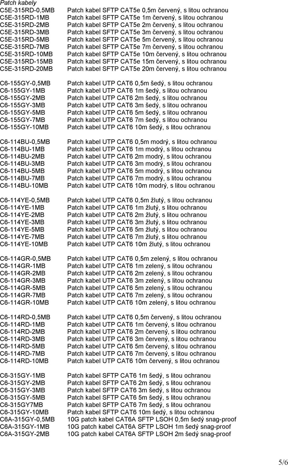 C6-114YE-5MB C6-114YE-7MB C6-114YE-10MB C6-114GR-0,5MB C6-114GR-1MB C6-114GR-2MB C6-114GR-3MB C6-114GR-5MB C6-114GR-7MB C6-114GR-10MB C6-114RD-0,5MB C6-114RD-1MB C6-114RD-2MB C6-114RD-3MB