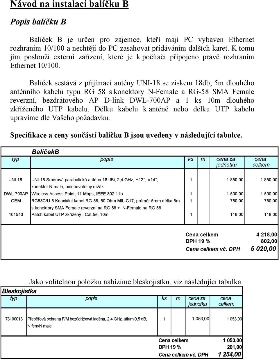 Balíček sestává z přijímací antény UNI-18 se ziskem 18db, 5m dlouhého anténního kabelu typu RG 58 s konektory N-Female a RG-58 SMA Female reverzní, bezdrátového AP D-link DWL-700AP a 1 ks 10m