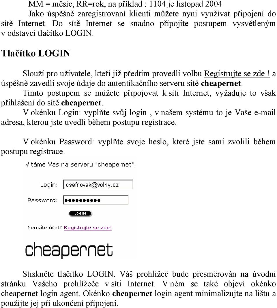 a úspěšně zavedli svoje údaje do autentikačního serveru sítě cheapernet. Tímto postupem se můžete připojovat k síti Internet, vyžaduje to však přihlášení do sítě cheapernet.