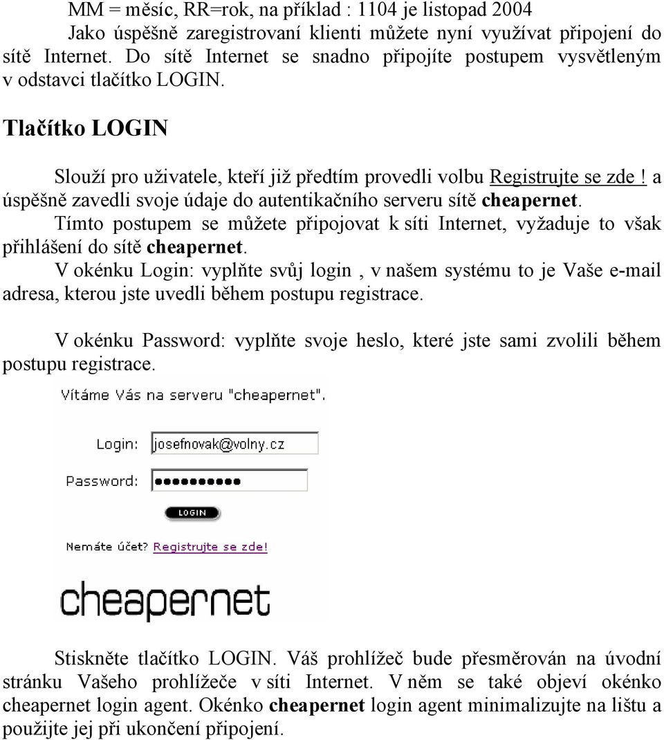 a úspěšně zavedli svoje údaje do autentikačního serveru sítě cheapernet. Tímto postupem se můžete připojovat k síti Internet, vyžaduje to však přihlášení do sítě cheapernet.