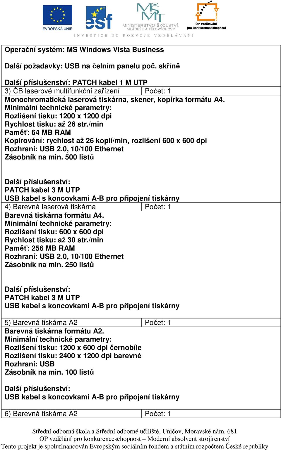 /min Paměť: 64 MB RAM Kopírování: rychlost až 26 kopií/min, rozlišení 600 x 600 dpi Rozhraní: USB 2.0, 10/100 Ethernet Zásobník na min.