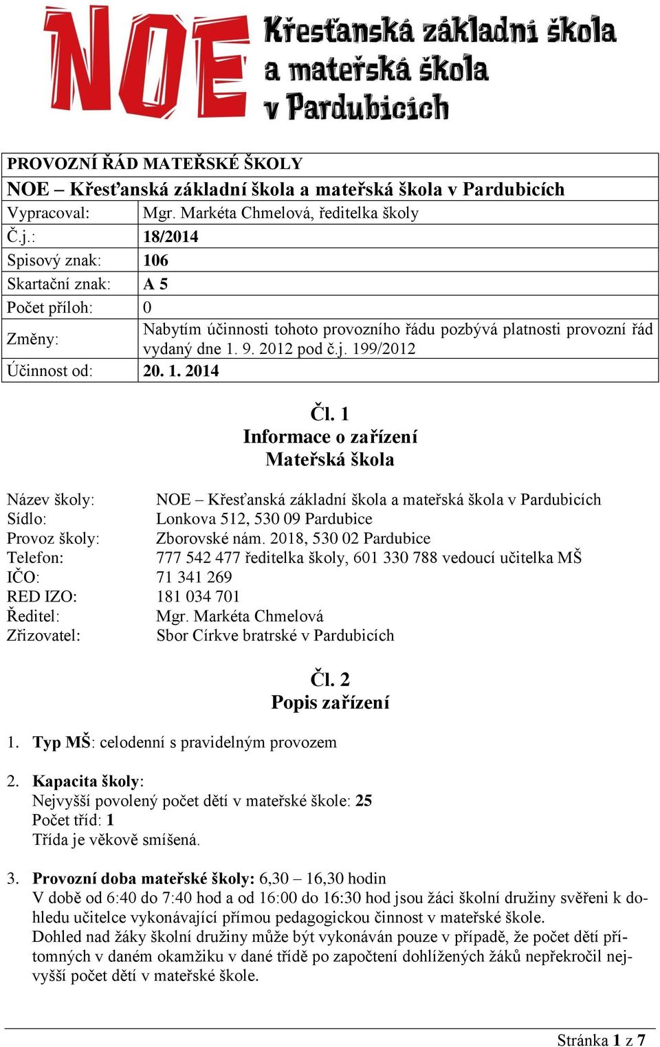 1. 2014 Čl. 1 Informace o zařízení Mateřská škola Název školy: NOE Křesťanská základní škola a mateřská škola v Pardubicích Sídlo: Lonkova 512, 530 09 Pardubice Provoz školy: Zborovské nám.
