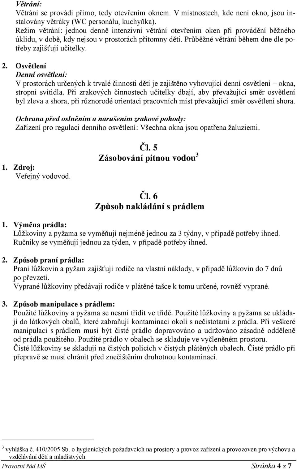 Osvětlení Denní osvětlení: V prostorách určených k trvalé činnosti dětí je zajištěno vyhovující denní osvětlení okna, stropní svítidla.