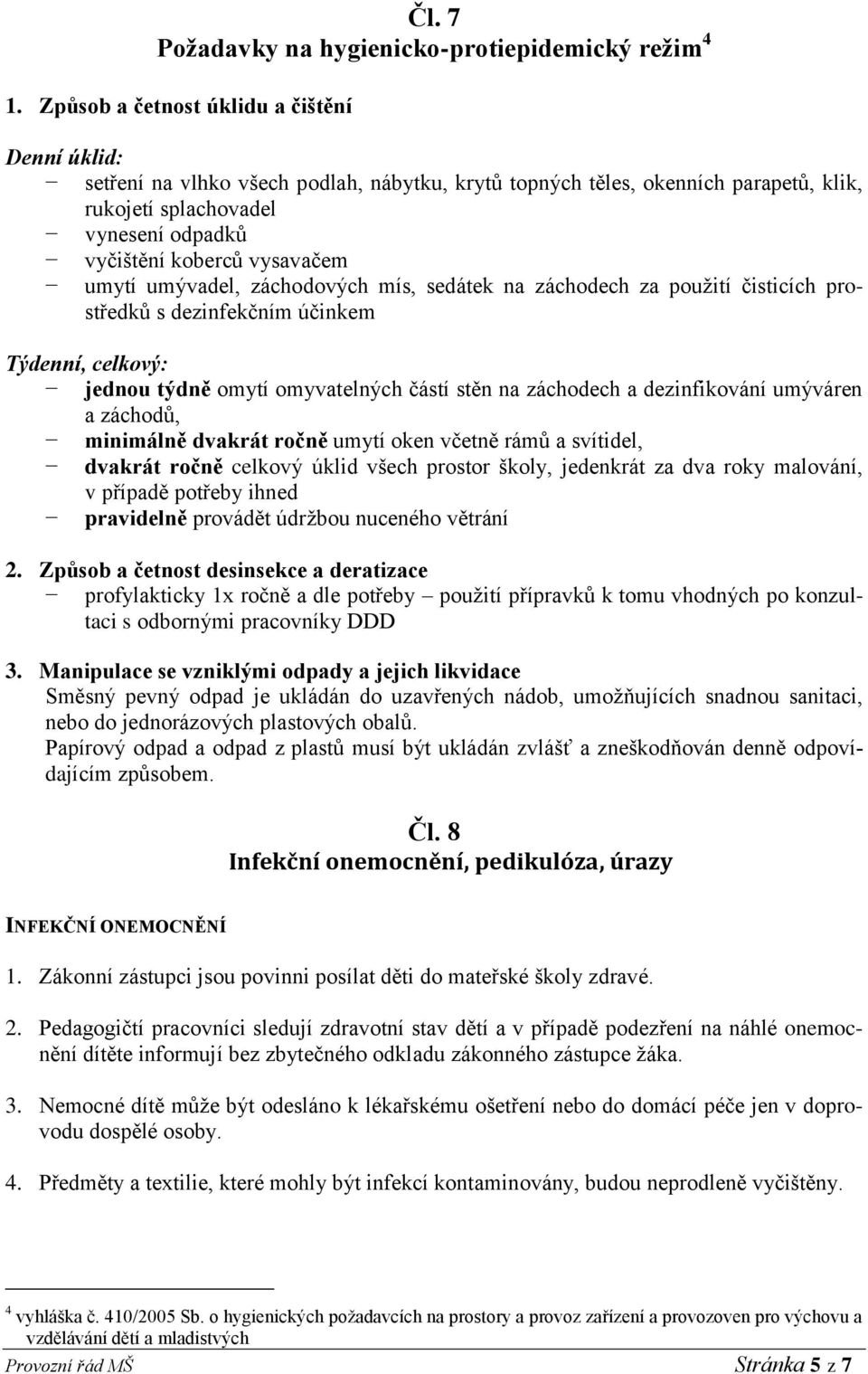 umytí umývadel, záchodových mís, sedátek na záchodech za použití čisticích prostředků s dezinfekčním účinkem Týdenní, celkový: jednou týdně omytí omyvatelných částí stěn na záchodech a dezinfikování