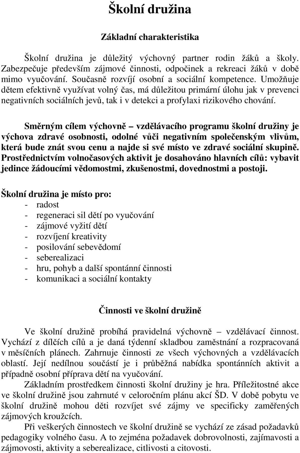 Umožňuje dětem efektivně využívat volný čas, má důležitou primární úlohu jak v prevenci negativních sociálních jevů, tak i v detekci a profylaxi rizikového chování.