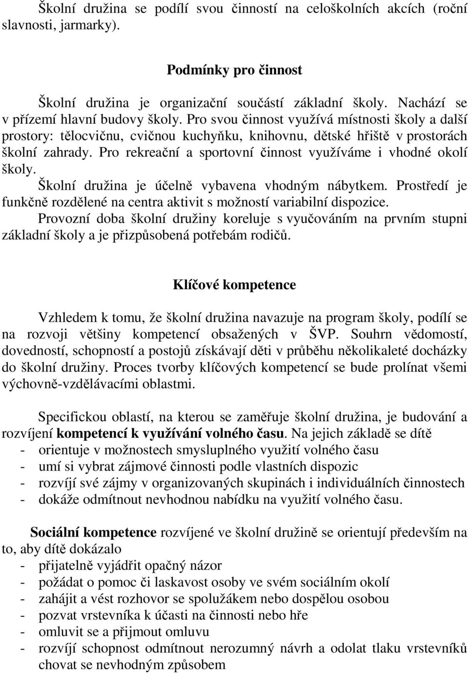 Pro rekreační a sportovní činnost využíváme i vhodné okolí školy. Školní družina je účelně vybavena vhodným nábytkem. Prostředí je funkčně rozdělené na centra aktivit s možností variabilní dispozice.