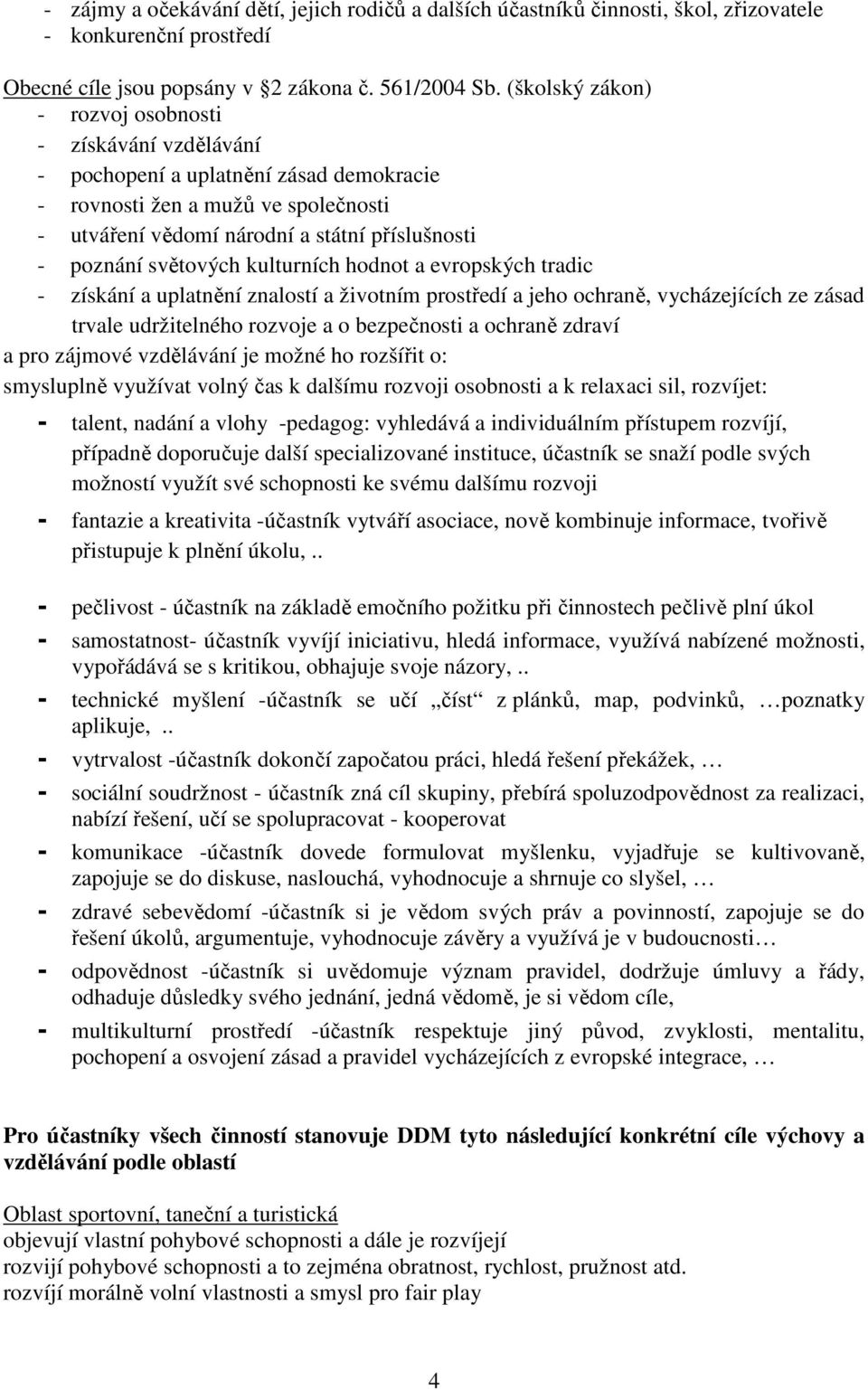 světových kulturních hodnot a evropských tradic - získání a uplatnění znalostí a životním prostředí a jeho ochraně, vycházejících ze zásad trvale udržitelného rozvoje a o bezpečnosti a ochraně zdraví