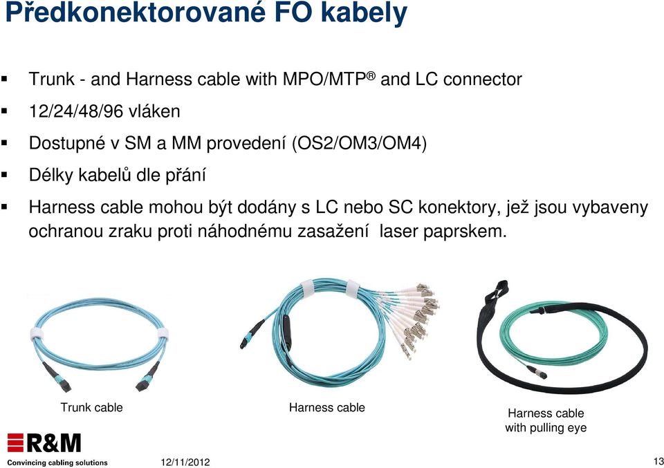 Harness cable mohou být dodány s LC nebo SC konektory, jež jsou vybaveny ochranou zraku