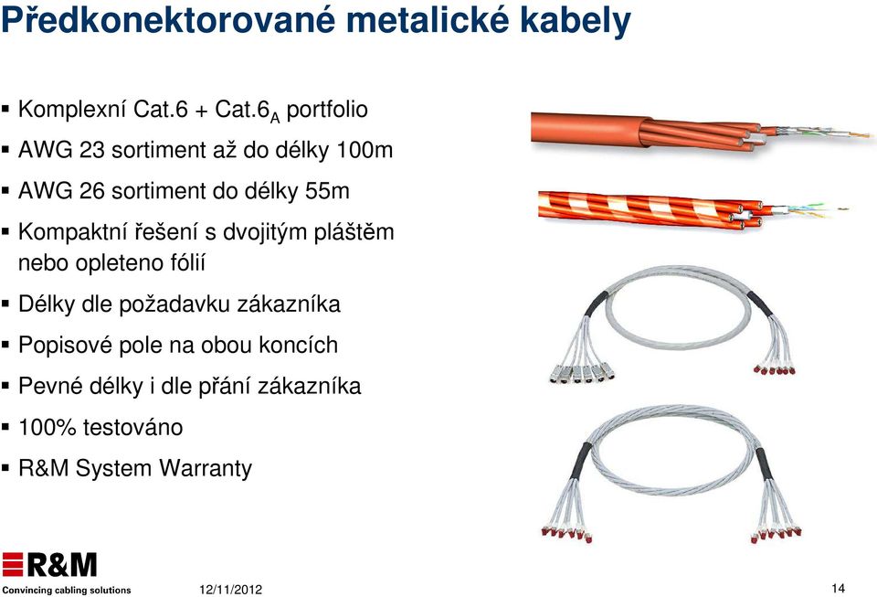 Kompaktnířešení s dvojitým pláštěm nebo opleteno fólií Délky dle požadavku