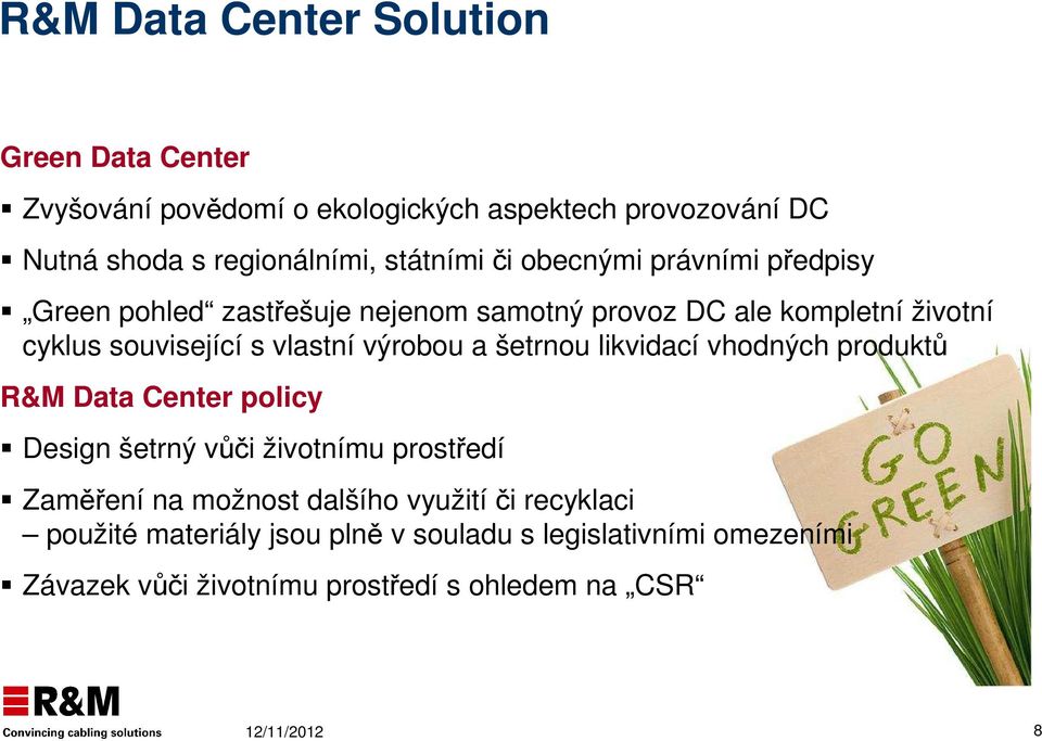 vlastní výrobou a šetrnou likvidací vhodných produktů R&M Data Center policy Design šetrný vůči životnímu prostředí Zaměření na možnost