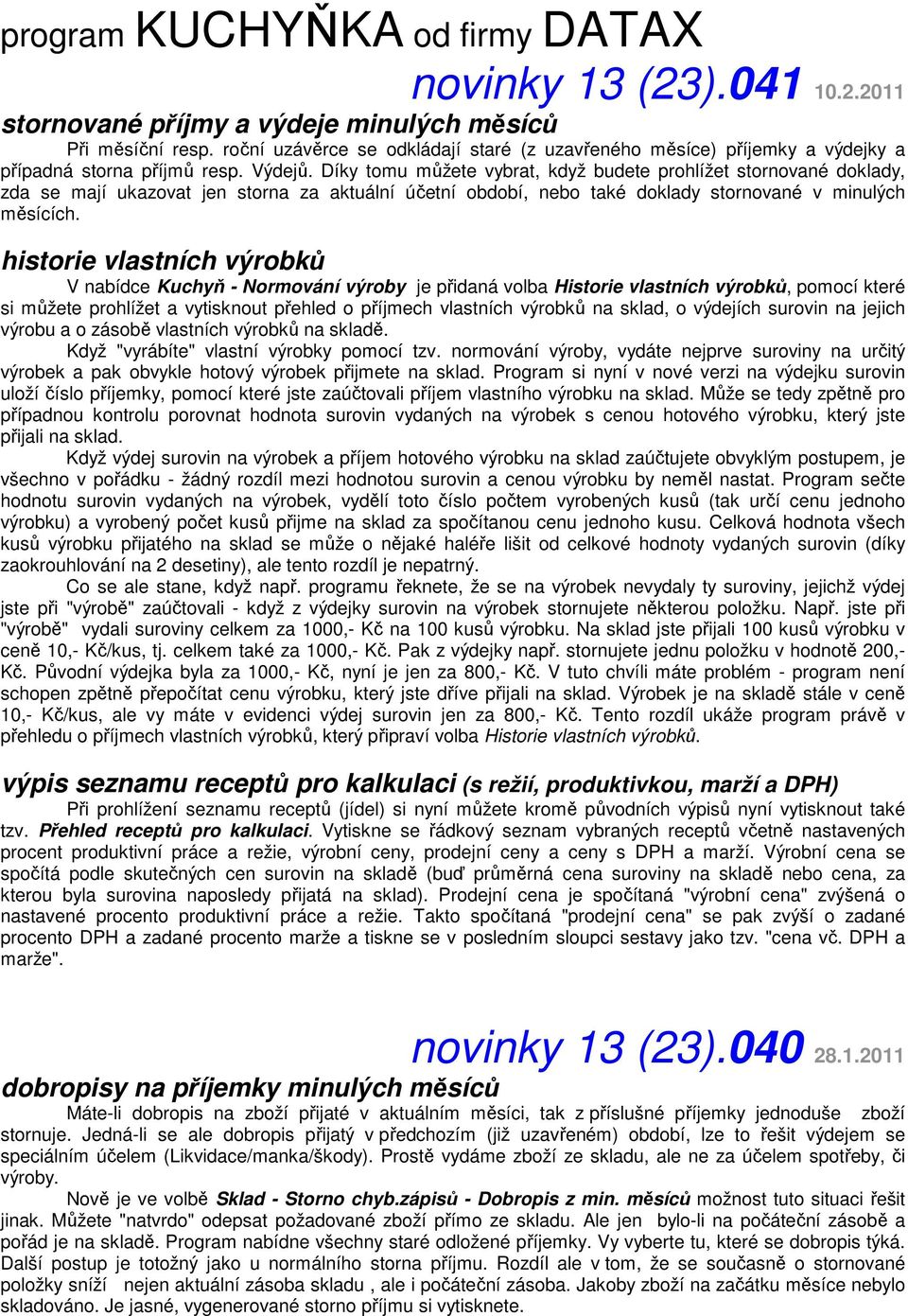 Díky tomu můžete vybrat, když budete prohlížet stornované doklady, zda se mají ukazovat jen storna za aktuální účetní období, nebo také doklady stornované v minulých měsících.