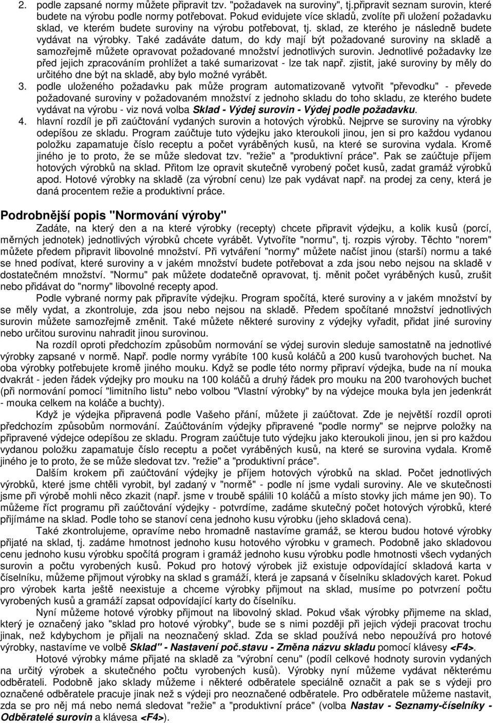 Také zadáváte datum, do kdy mají být požadované suroviny na skladě a samozřejmě můžete opravovat požadované množství jednotlivých surovin.