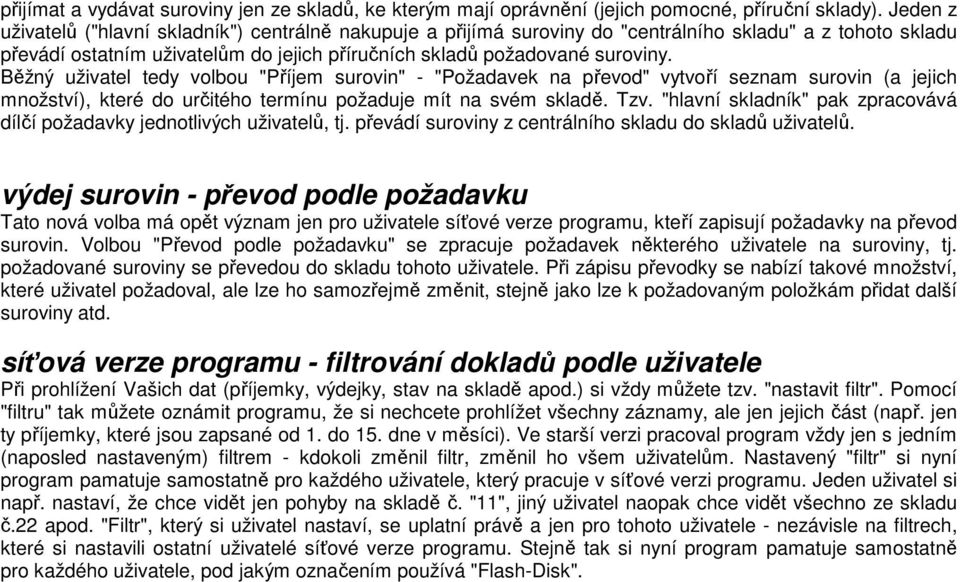 Běžný uživatel tedy volbou "Příjem surovin" - "Požadavek na převod" vytvoří seznam surovin (a jejich množství), které do určitého termínu požaduje mít na svém skladě. Tzv.