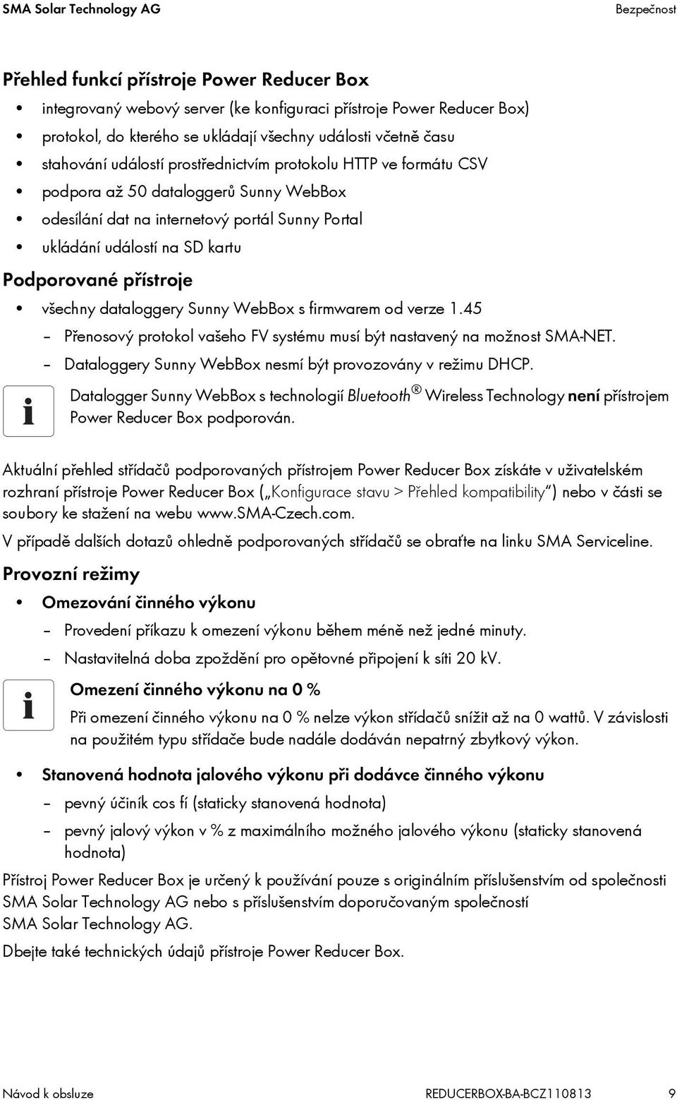 Podporované přístroje všechny dataloggery Sunny WebBox s firmwarem od verze 1.45 Přenosový protokol vašeho FV systému musí být nastavený na možnost SMA-NET.