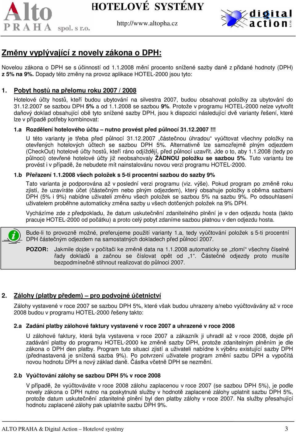 Pobyt hostů na přelomu roku 2007 / 2008 Hotelové účty hostů, kteří budou ubytování na silvestra 2007, budou obsahovat položky za ubytování do 31.12.2007 se sazbou DPH 5% a od 1.1.2008 se sazbou 9%.
