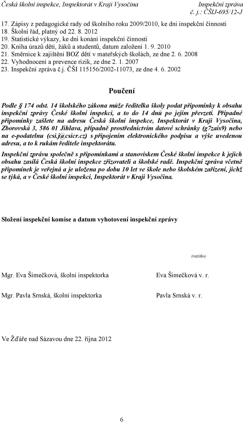 6. 2002 Poučení Podle 174 odst. 14 školského zákona může ředitelka školy podat připomínky k obsahu inspekční zprávy České školní inspekci, a to do 14 dnů po jejím převzetí.