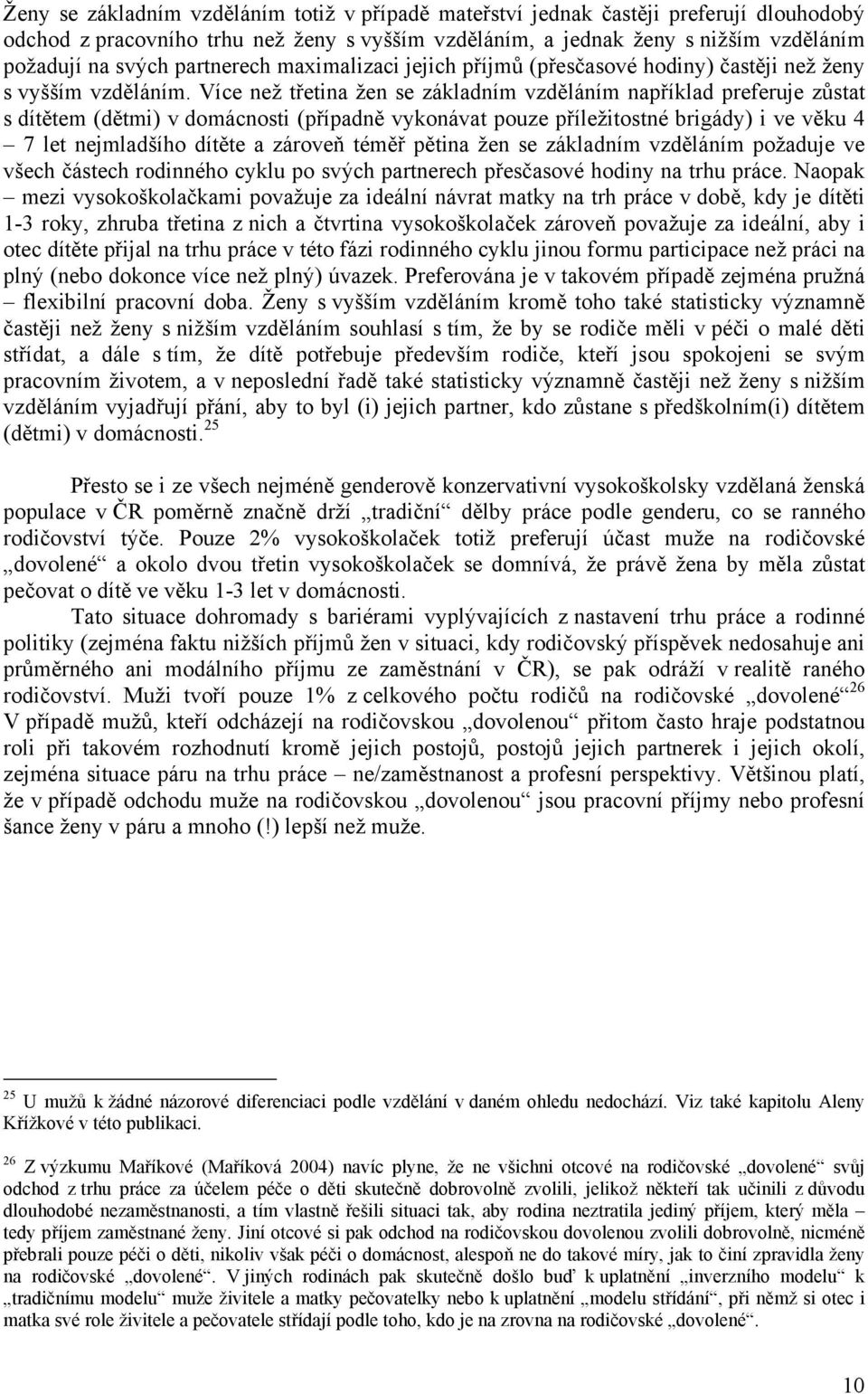 Více než třetina žen se základním vzděláním například preferuje zůstat s dítětem (dětmi) v domácnosti (případně vykonávat pouze příležitostné brigády) i ve věku 4 7 let nejmladšího dítěte a zároveň