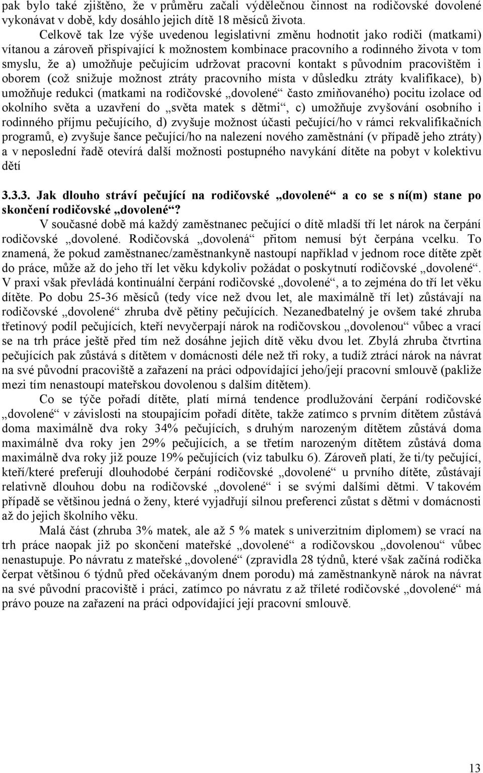 pečujícím udržovat pracovní kontakt s původním pracovištěm i oborem (což snižuje možnost ztráty pracovního místa v důsledku ztráty kvalifikace), b) umožňuje redukci (matkami na rodičovské dovolené