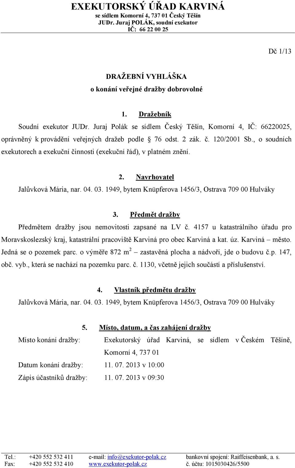 , o soudních exekutorech a exekuční činnosti (exekuční řád), v platném znění. 2. Navrhovatel Jalůvková Mária, nar. 04. 03. 1949, bytem Knüpferova 1456/3, Ostrava 709 00 Hulváky 3.