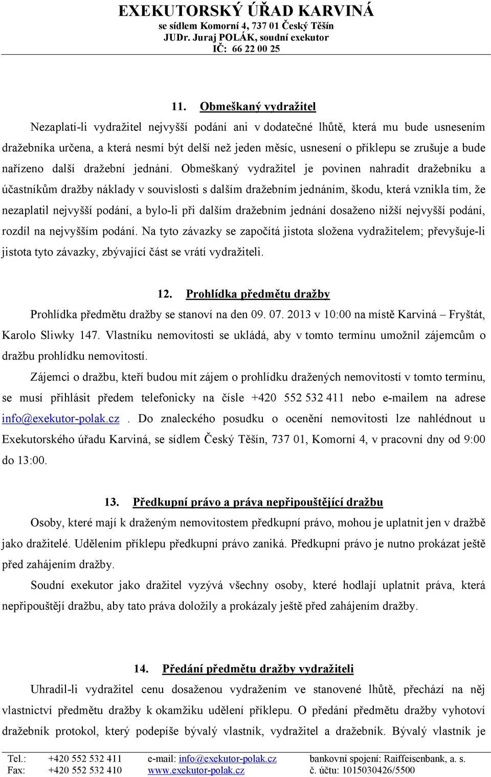 Obmeškaný vydražitel je povinen nahradit dražebníku a účastníkům dražby náklady v souvislosti s dalším dražebním jednáním, škodu, která vznikla tím, že nezaplatil nejvyšší podání, a bylo-li při