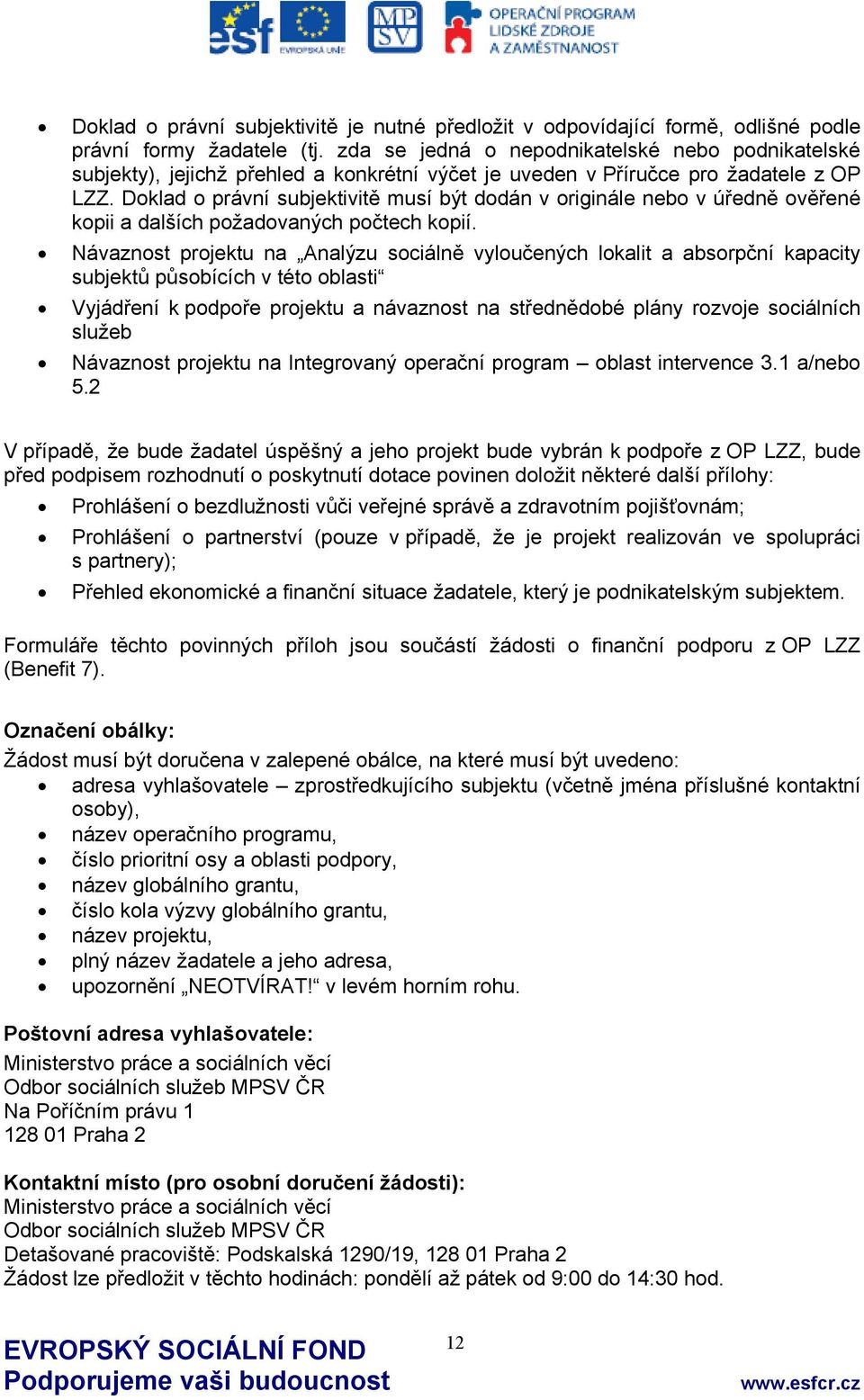 Doklad o právní subjektivitě musí být dodán v originále nebo v úředně ověřené kopii a dalších požadovaných počtech kopií.