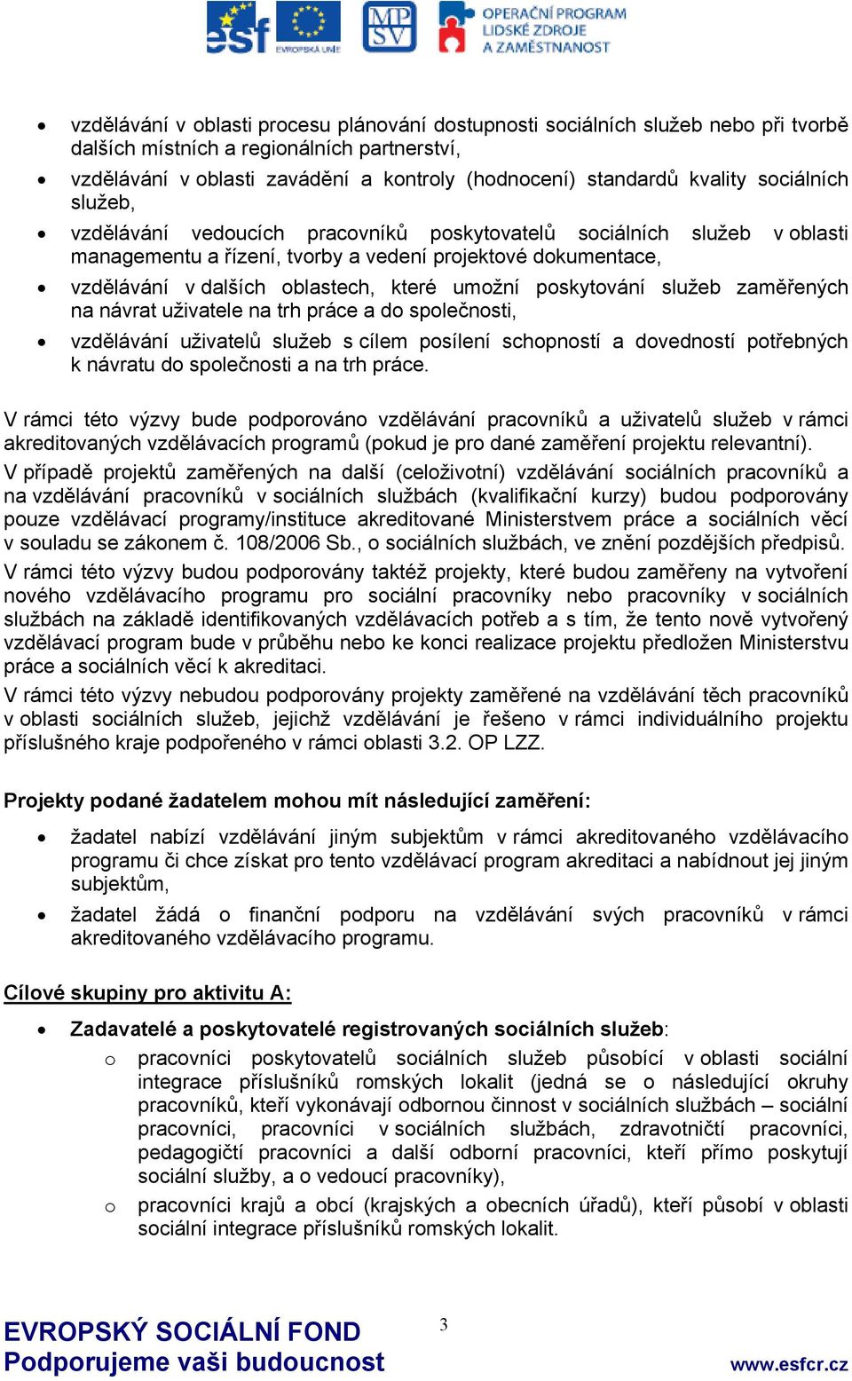 které umožní poskytování služeb zaměřených na návrat uživatele na trh práce a do společnosti, vzdělávání uživatelů služeb s cílem posílení schopností a dovedností potřebných k návratu do společnosti