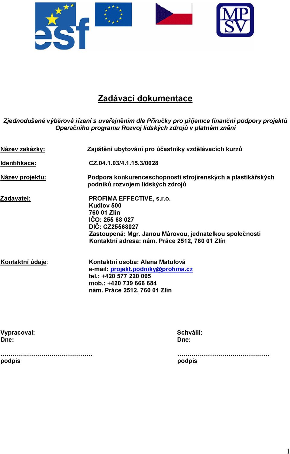 3/0028 Podpora konkurenceschopnosti strojírenských a plastikářských podniků rozvojem lidských zdrojů PROFIMA EFFECTIVE, s.r.o. Kudlov 500 760 01 Zlín IČO: 255 68 027 DIČ: CZ25568027 Zastoupená: Mgr.