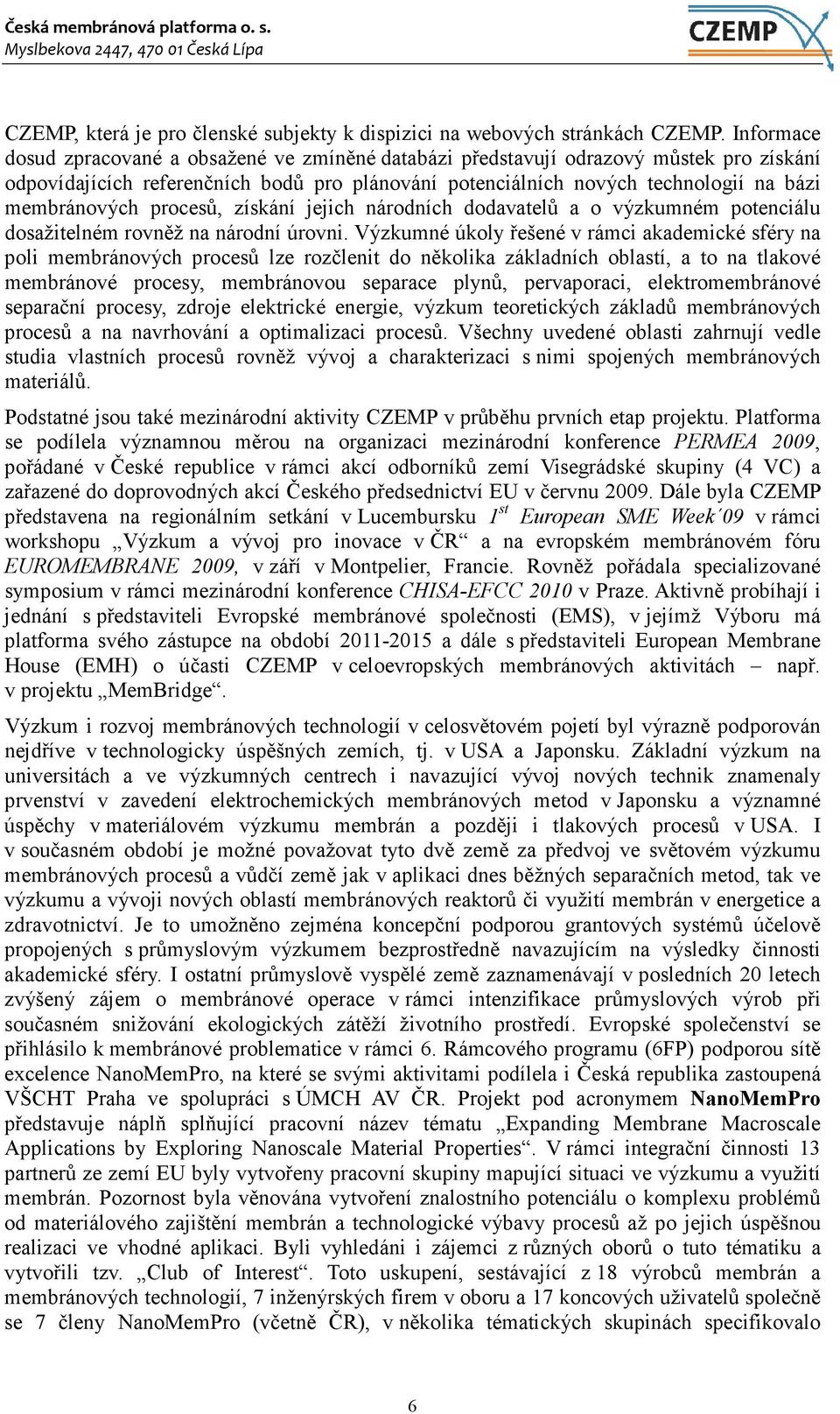 procesů, získání jejich národních dodavatelů a o výzkumném potenciálu dosažitelném rovněž na národní úrovni.