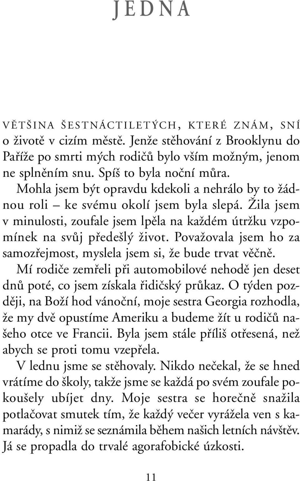 PovaÏovala jsem ho za samozfiejmost, myslela jsem si, Ïe bude trvat vûãnû. Mí rodiãe zemfieli pfii automobilové nehodû jen deset dnû poté, co jsem získala fiidiãsk prûkaz.