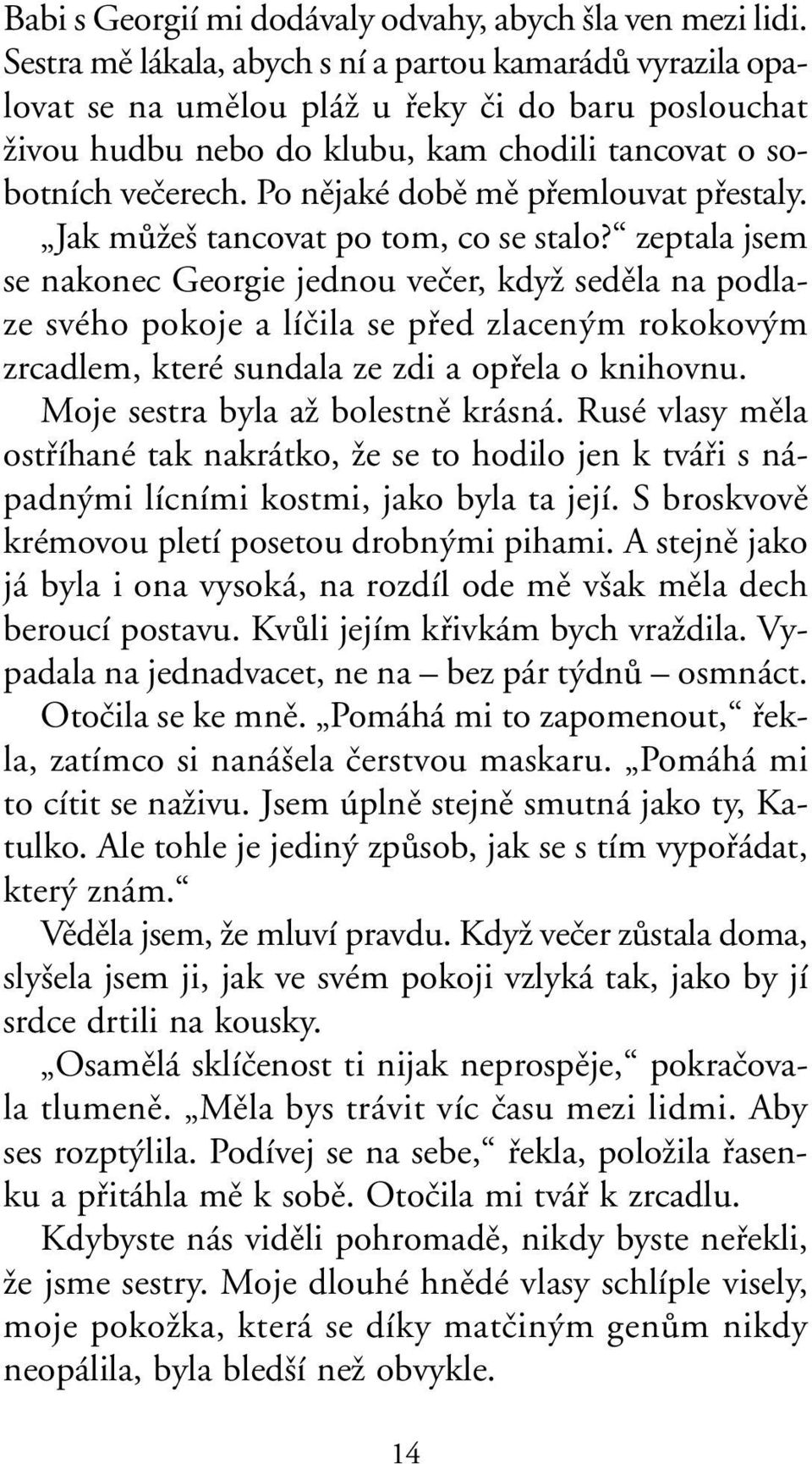 Po nûjaké dobû mû pfiemlouvat pfiestaly. Jak mûïe tancovat po tom, co se stalo?