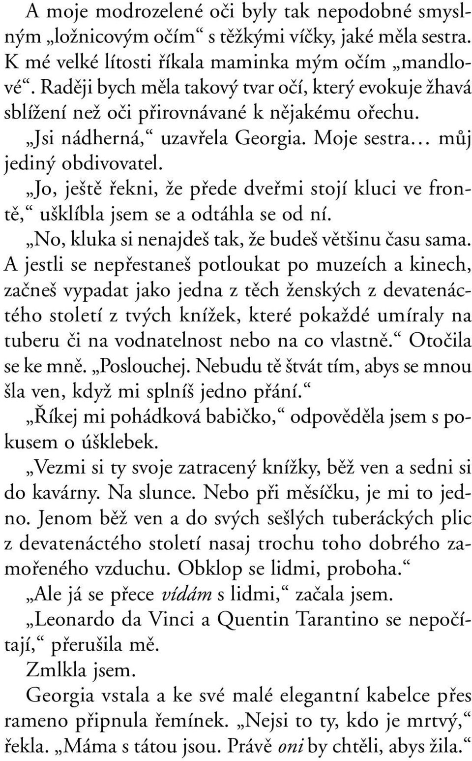 Jo, je tû fiekni, Ïe pfiede dvefimi stojí kluci ve frontû, u klíbla jsem se a odtáhla se od ní. No, kluka si nenajde tak, Ïe bude vût inu ãasu sama.