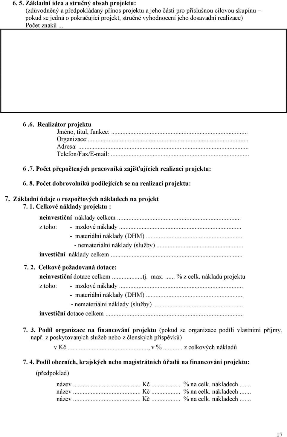 Počet přepočtených pracovníků zajišťujících realizaci projektu: 6. 8. Počet dobrovolníků podílejících se na realizaci projektu: 7. Základní údaje o rozpočtových nákladech na projekt 7. 1.