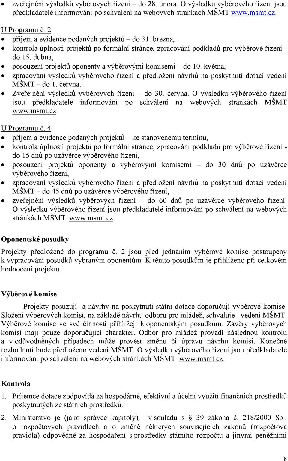 dubna, posouzení projektů oponenty a výběrovými komisemi do 10. května, zpracování výsledků výběrového řízení a předložení návrhů na poskytnutí dotací vedení MŠMT do 1. června.