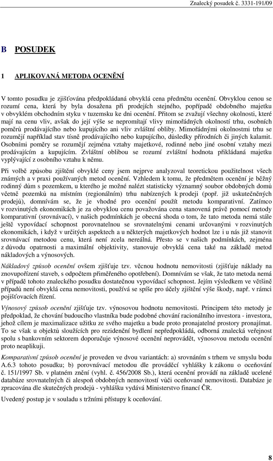 Přitom se zvažují všechny okolnosti, které mají na cenu vliv, avšak do její výše se nepromítají vlivy mimořádných okolností trhu, osobních poměrů prodávajícího nebo kupujícího ani vliv zvláštní