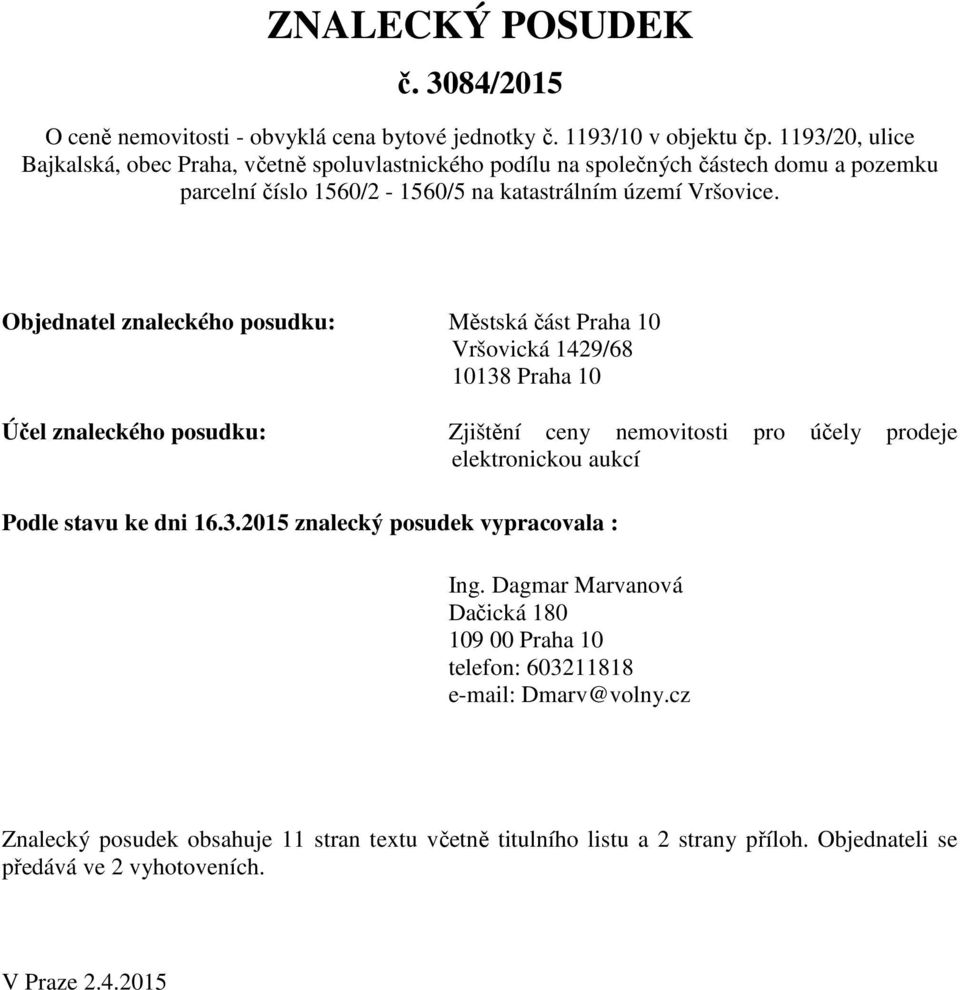 Objednatel znaleckého posudku: Městská část Praha 10 Vršovická 1429/68 10138 Praha 10 Účel znaleckého posudku: Zjištění ceny nemovitosti pro účely prodeje elektronickou aukcí Podle