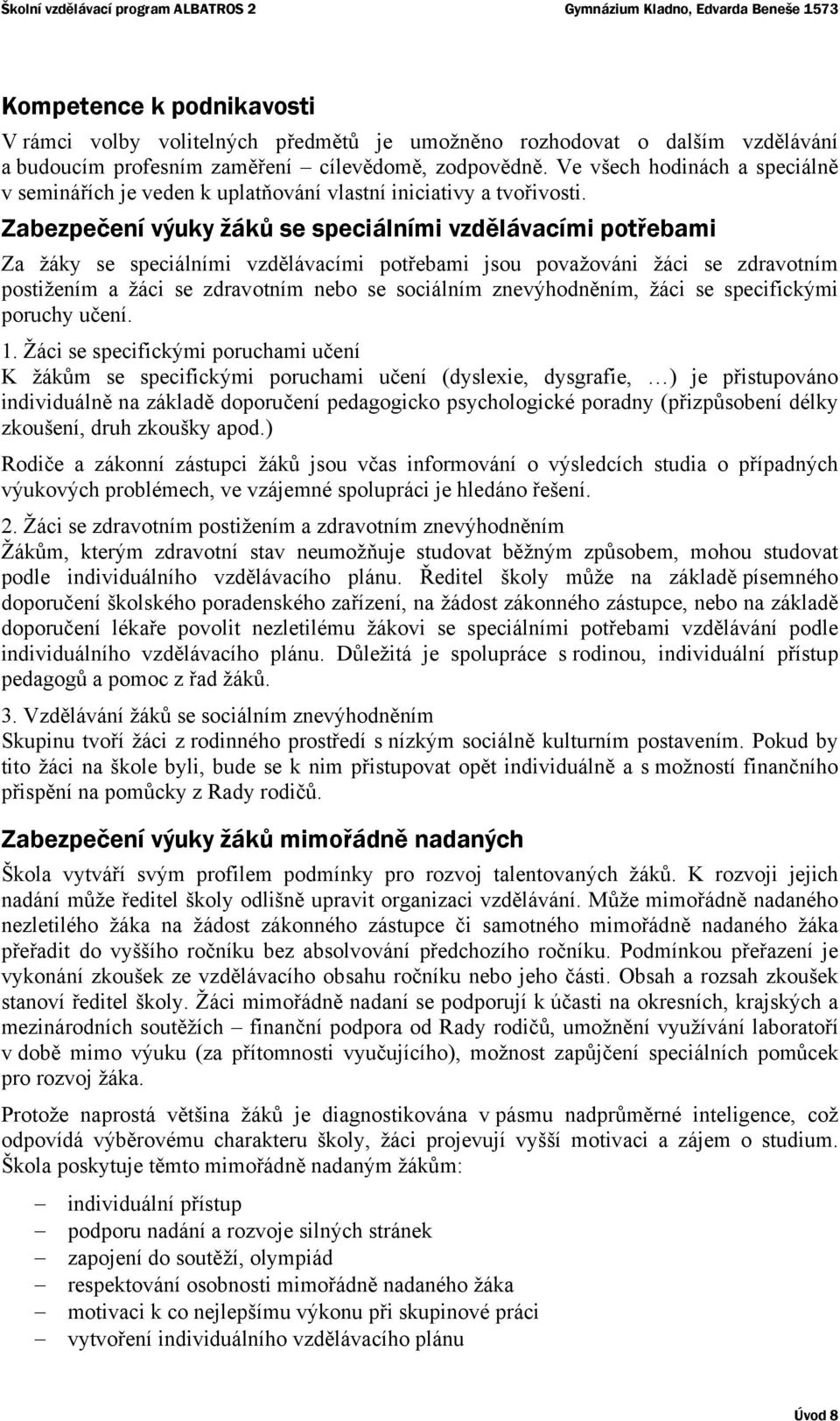 Zabezpečení výuky žáků se speciálními vzdělávacími potřebami Za žáky se speciálními vzdělávacími potřebami jsou považováni žáci se zdravotním postižením a žáci se zdravotním nebo se sociálním