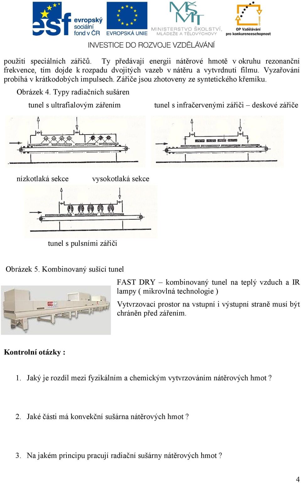 Typy radiačních sušáren tunel s ultrafialovým zářením tunel s infračervenými zářiči deskové zářiče nízkotlaká sekce vysokotlaká sekce tunel s pulsními zářiči Obrázek 5.